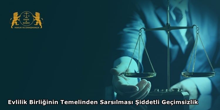 Evlilik Birliğinin Temelinden Sarsılması Şiddetli Geçimsizlik