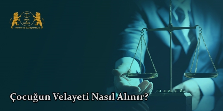 Çocuğun Velayeti Nasıl Alınır?