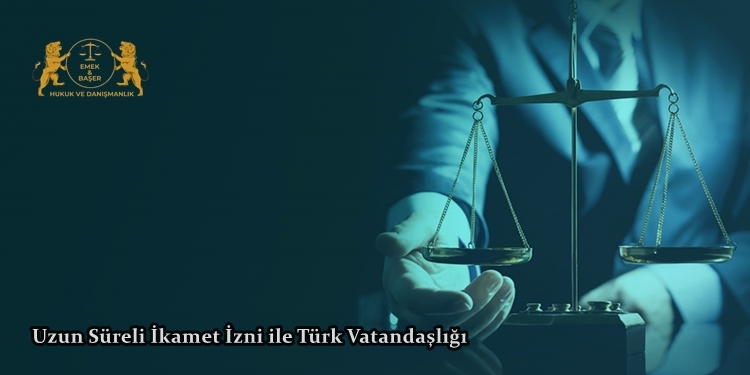 Uzun Süreli İkamet İzni ile Türk Vatandaşlığı